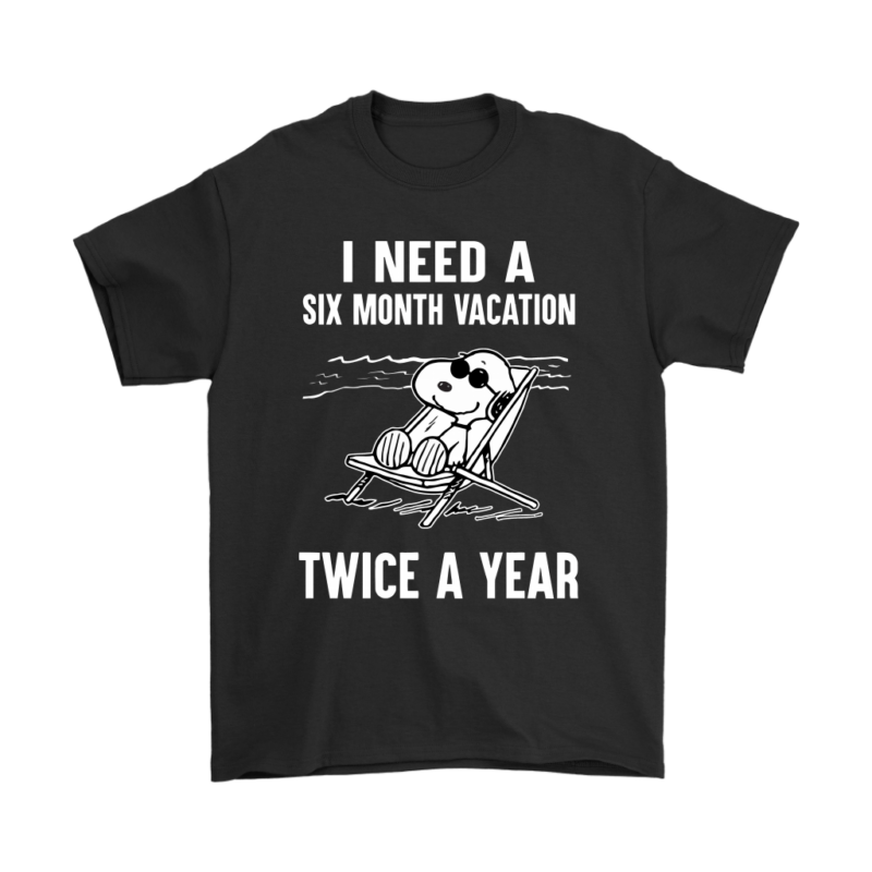 I Need A Six Month Vacation Twice A Year Snoopy Shirts
