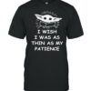 I wish i was as thin as my patience yoda shirt