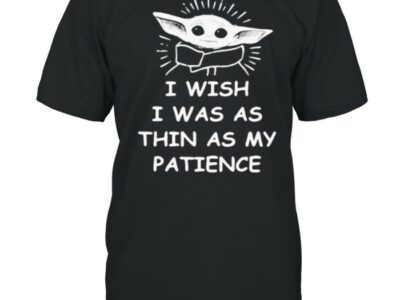 I wish i was as thin as my patience yoda shirt