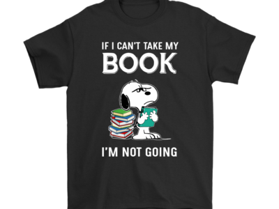 If I Can’t Take My Book I’m Not Going Snoopy Shirts
