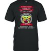 If They stand behind you give them respect against you show no mercy baby yoda shirt