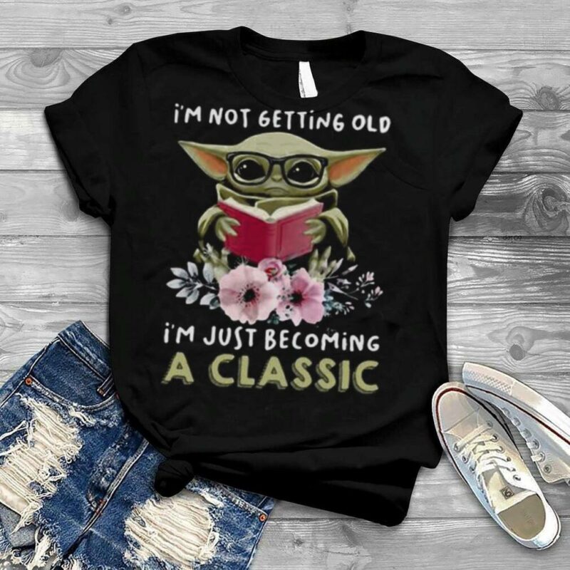 I’m Not Getting Old I’m Just Becoming A Classic Baby Yoda Read Book Flower Shirt