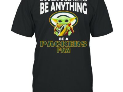In A World Where You Can Be Anything Be A Packers Fan Baby Yoda Shirt