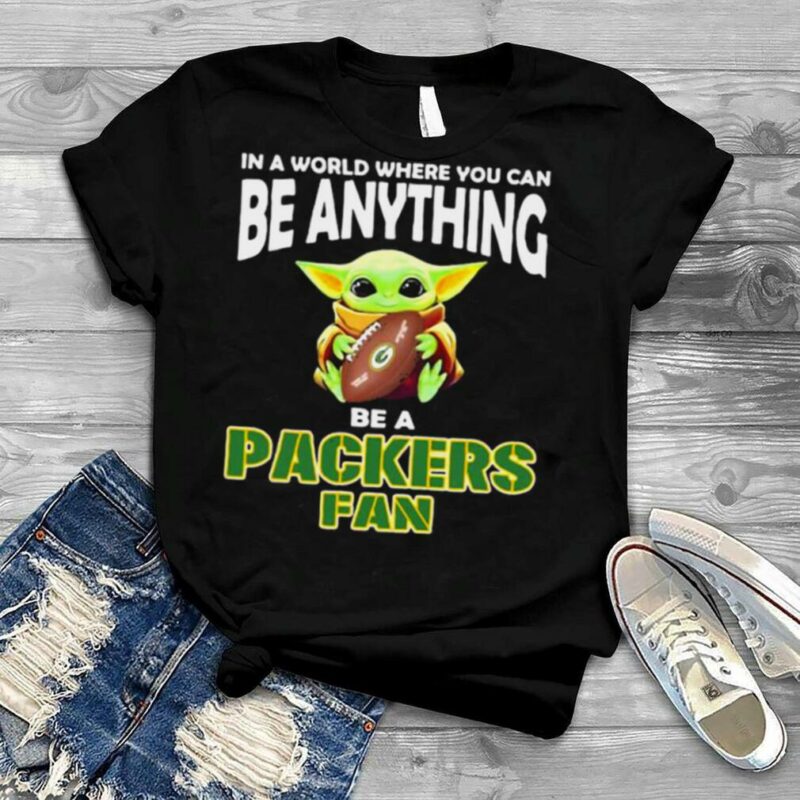 In A World Where You Can Be Anything Be A Packers Green Bay Fan Baby Yoda Shirt