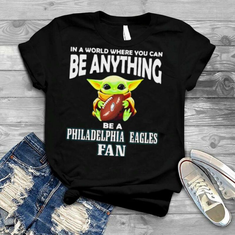In A World Where You Can Be Anything Be A Philadelphia Eagles Fan Baby Yoda Hug Ball Shirt