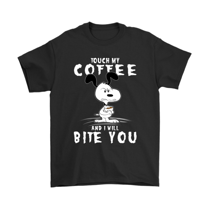 Touch My Coffee And I Will Bite You Snoopy Shirts