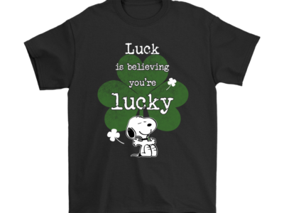 Luck Is Believing You’re Lucky Happy Snoopy Shirts