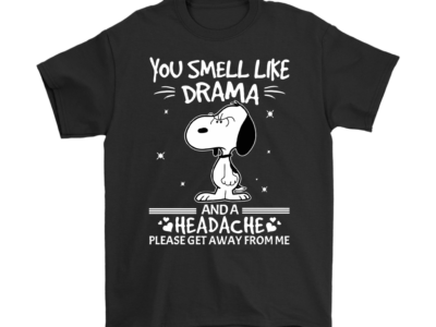 You Smell Like Drama And A Headache Snoopy Shirts
