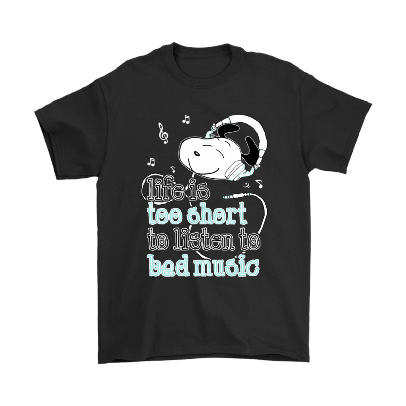 Life Is Too Short To Listen To Bad Music Snoopy Shirts
