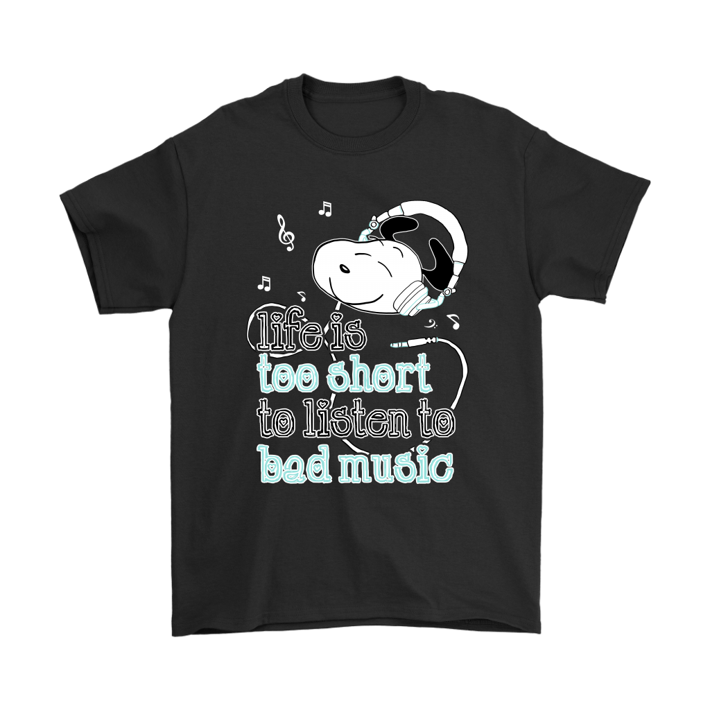 Life Is Too Short To Listen To Bad Music Snoopy Shirts