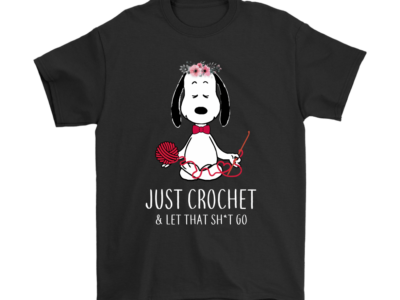 Just Crochet And Let That Shit Go Snoopy Shirts