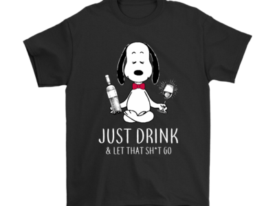 Just Drink And Let That Shirt Go Snoopy Shirts