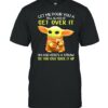 Let me pour you a tall glass of get over it oh and here a straw so you can suck it up yoda coffee shirt