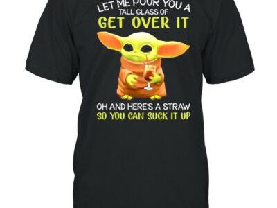 Let me pour you a tall glass of get over it oh and here a straw so you can suck it up yoda coffee shirt