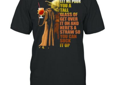 Let-Me-Pour-You-A-Tall-Glass-Of-Get-Over-It-Oh-And-Heres-A-Straw-So-You-Can-Suck-It-Up-Yoda-Shirt-Classic-Mens-T-shirt.jpg