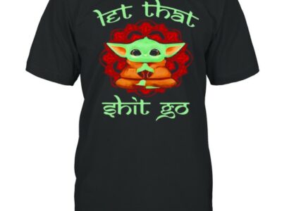 Let That Shit Go Baby Yoda Yoga Shirt