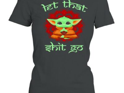 Let-That-Shit-Go-Baby-Yoda-Yoga-Shirt-Classic-Womens-T-shirt.jpg