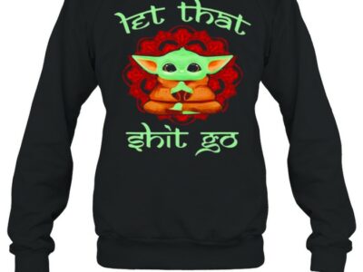 Let-That-Shit-Go-Baby-Yoda-Yoga-Shirt-Unisex-Sweatshirt.jpg