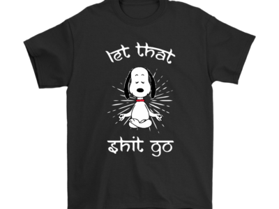 Let That Shit Go Meditating Snoopy Shirts