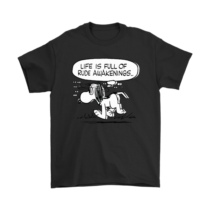 Life Is Full Of Rude Awakenings Snoopy Shirts