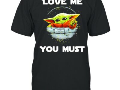 Love me you must yoda shirt