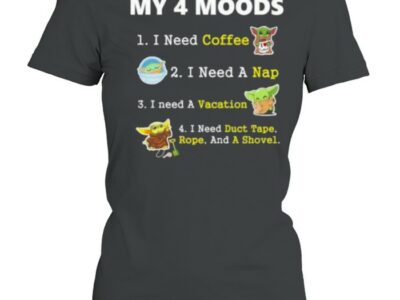 My 4 Moods I Need Coffee A Nap Vacation Duct Tape Rope And A Shovel Baby Yoda Shirt