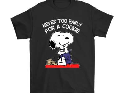 Never To Early For A Cookie Snoopy Shirts