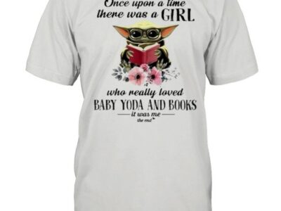 Once upon a time there was a girl who really loved Baby Yoda and books it was Me the end shirt