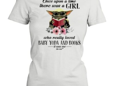 Once upon a time there was a girl who really loved Baby Yoda and books it was Me the end shirt