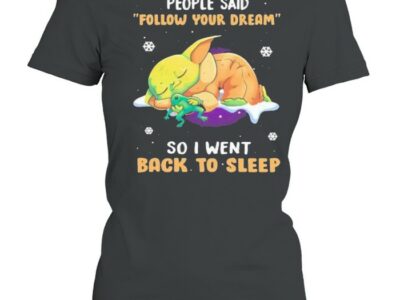 People Said Follow Your Dream So I Went Back To Sleep Yoda Shirt