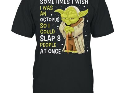 Sometimes is wish i was an octopus so i could slaps people at once yoda shirt