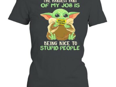 The hardest part of my job is being nice to stupid people baby yoda dollar general logo shirt