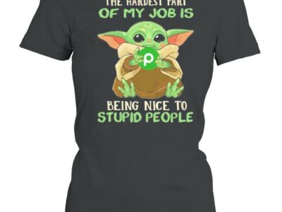 The hardest part of my job is being nice to stupid people baby yoda Publix logo shirt