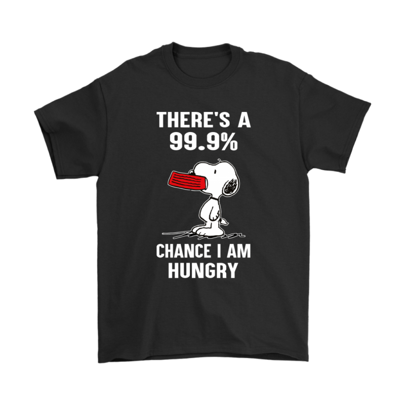 There’s A 99,9% Chance I Am Hungry Snoopy Shirts