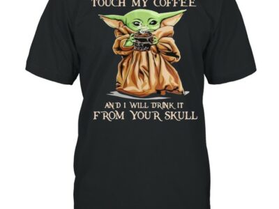 Touch my coffee and i will drink it from your skull yoda shirt