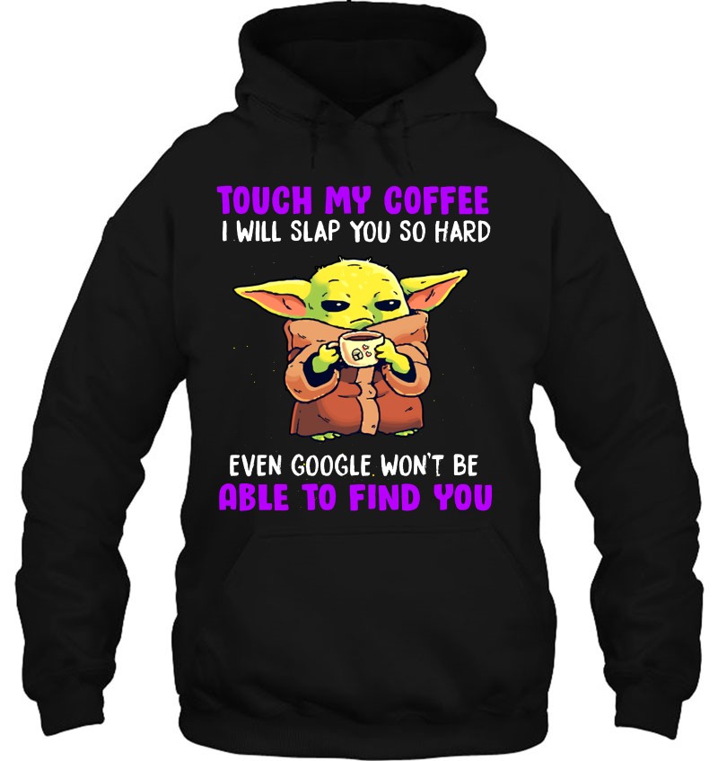 Touch My Coffee I Will Slap You So Hard Even Google Won’t Be Able To Find You Baby Yoda