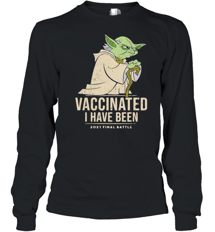 Vaccinated I Have Been 2021 Final Battle Old Yoda Star Wars Shirt