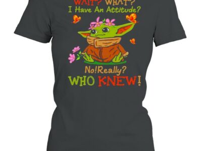 Wait What I Have An Attitude No Really Who Knew Yoda Flower Shirt
