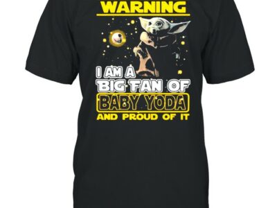 Warning i am a big fan of baby yoda and proud of it shirt