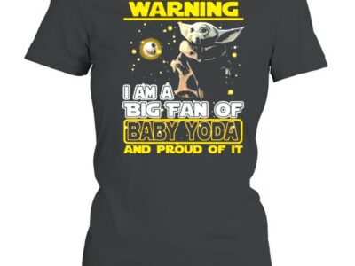 Warning i am a big fan of baby yoda and proud of it shirt