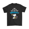We Are Never Too Old For Snoopy Shirts