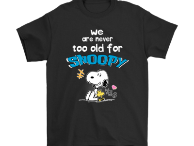 We Are Never Too Old For Snoopy Shirts
