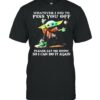 Whatever i did to piss you off please let me know so can do it again yoda shirt