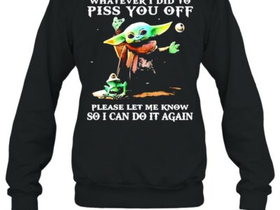 Whatever-i-did-to-piss-you-off-please-let-me-know-so-can-do-it-again-yoda-Unisex-Sweatshirt.jpg