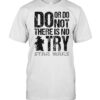 Yoda do or do not there is no try Star Wars shirt