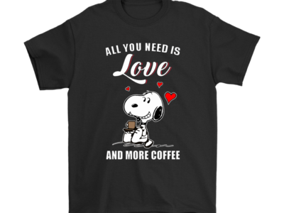 You All Need Is Love And More Coffee Snoopy Shirts