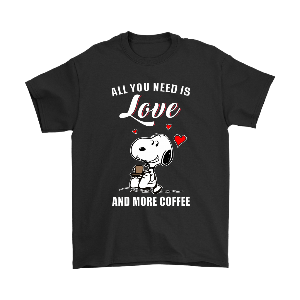 You All Need Is Love And More Coffee Snoopy Shirts