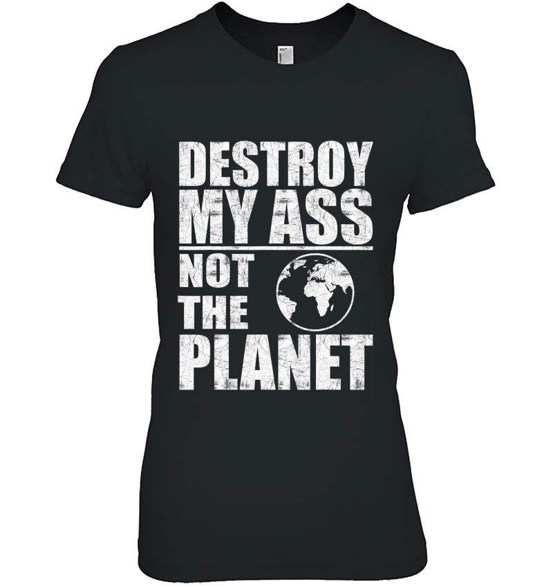 Destroy My Ass Not The Planet Funny Bottom Sayings Lgbtq