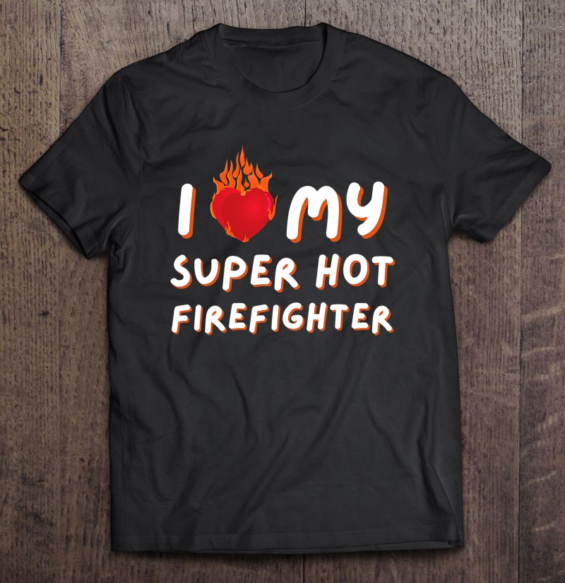 I Love My Super Hot Firefighter Valentine Firefighter