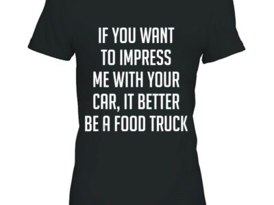 If You Want To Impress Me With Your Car Get A Food Truck Tank Top
